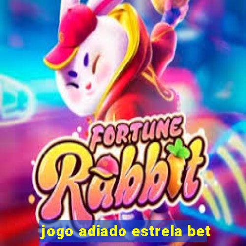 jogo adiado estrela bet